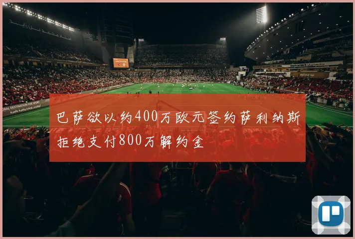 巴萨欲以约400万欧元签约萨利纳斯拒绝支付800万解约金